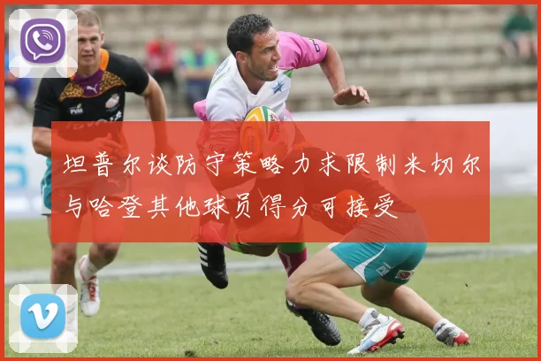 坦普尔谈防守策略力求限制米切尔与哈登其他球员得分可接受