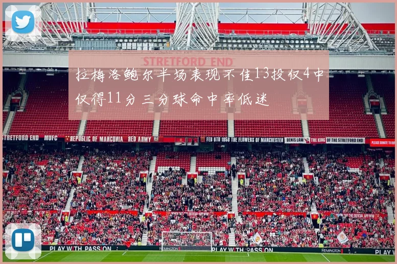 拉梅洛鲍尔半场表现不佳13投仅4中仅得11分三分球命中率低迷