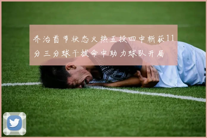 乔治首节状态火热五投四中斩获11分三分球干拔命中助力球队开局